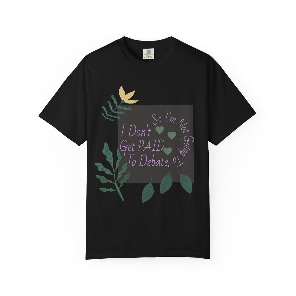 I Don't Get Paid To Debate T‑Shirt — Funny Sarcastic Tee with Botanical Design